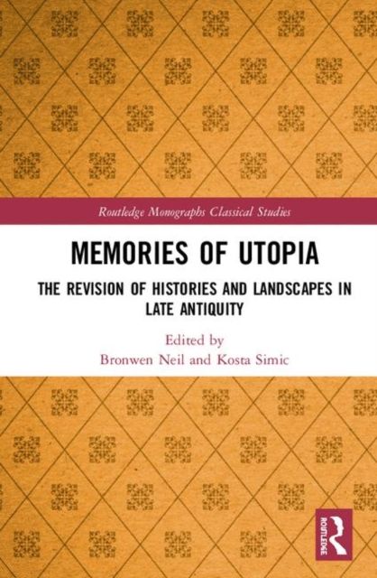 Memories of Utopia : The Revision of Histories and Landscapes in Late Antiquity