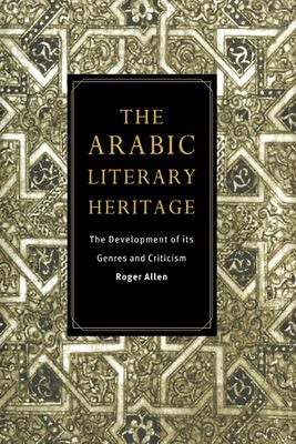 The Arabic Literary Heritage : The Development of its Genres and Criticism