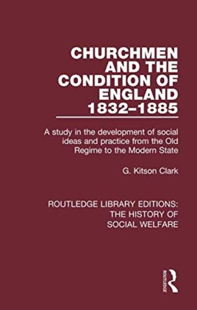Churchmen and the Condition of England 1832-1885 : A study in the development of social ideas and practice from the Old Regime to the Modern State