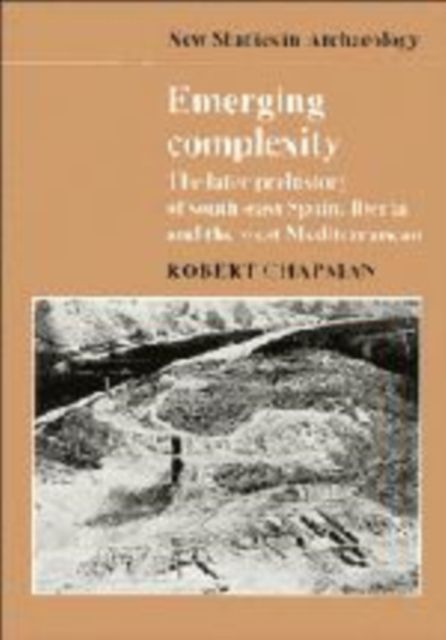Emerging Complexity : The Later Prehistory of South-East Spain, Iberia and the West Mediterranean