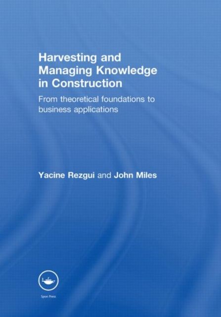 Harvesting and Managing Knowledge in Construction : From Theoretical Foundations to Business Applications