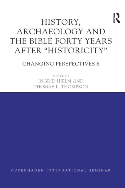 History, Archaeology and The Bible Forty Years After Historicity : Changing Perspectives 6