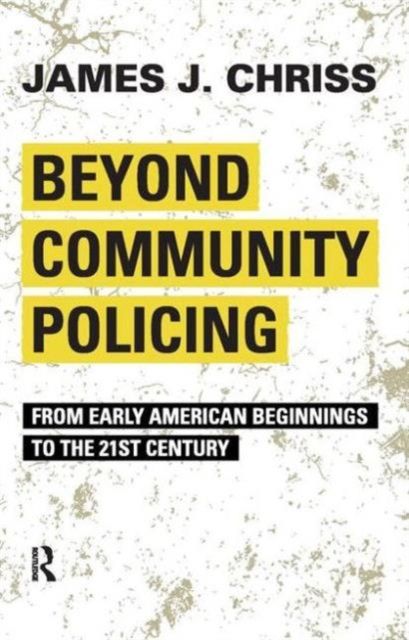 Beyond Community Policing : From Early American Beginnings to the 21st Century