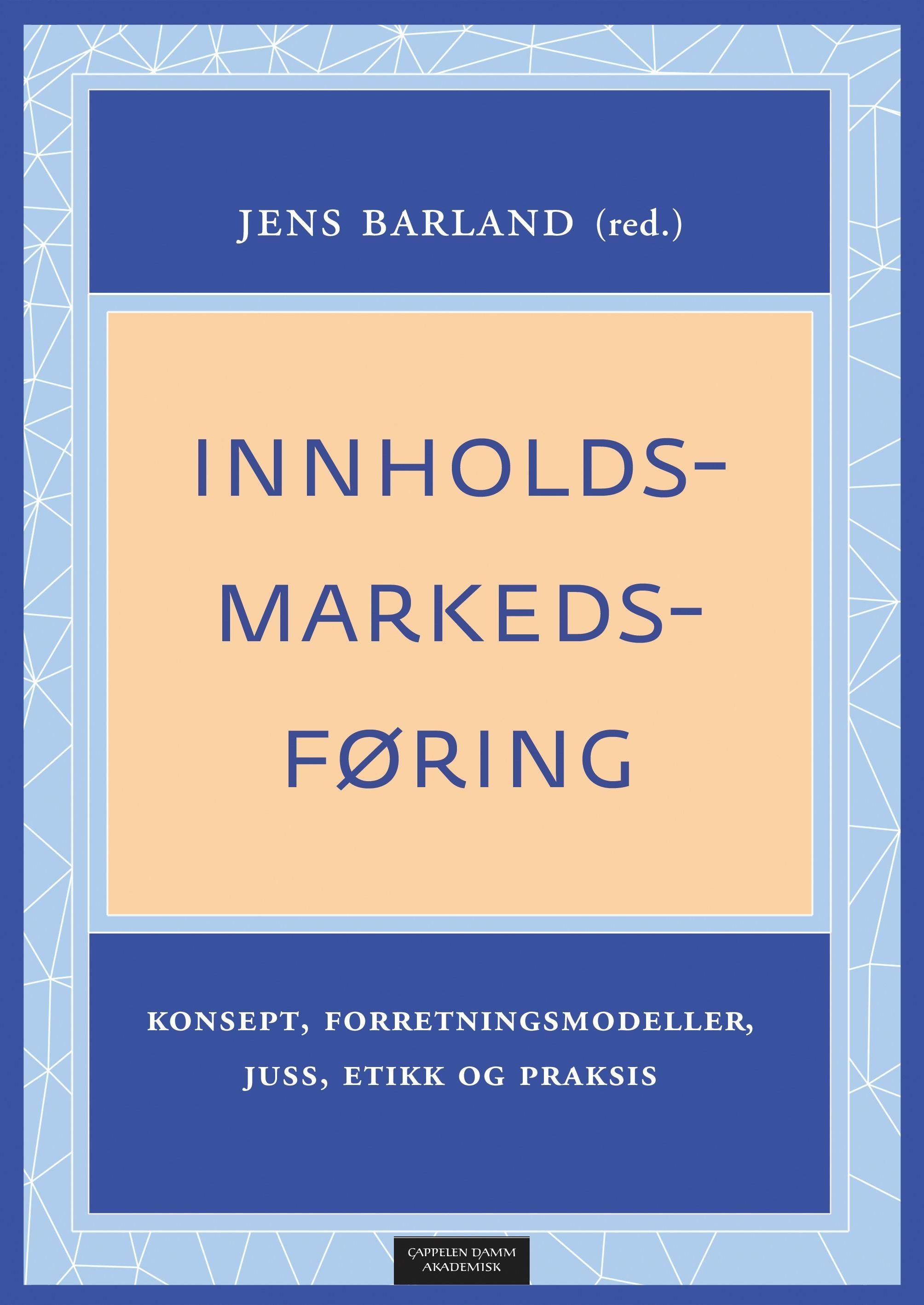 Innholdsmarkedsføring : konsept, forretningsmodeller, juss, etikk og praksis