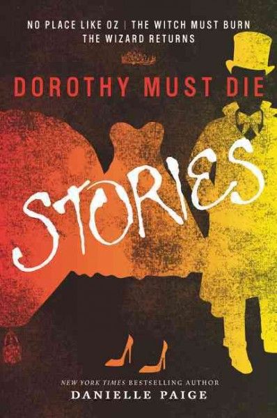 Dorothy Must Die Stories : No Place Like Oz, The Witch Must Burn, The Wizard Returns