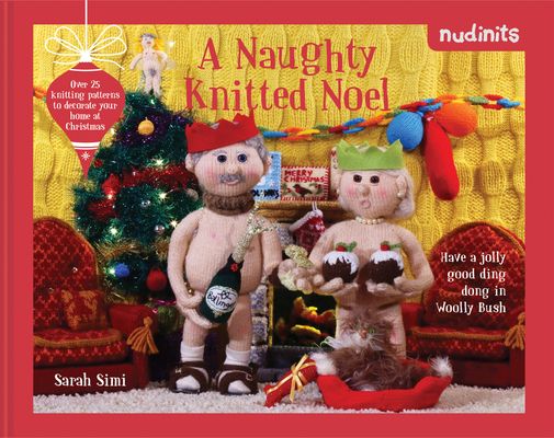 Nudinits: A Naughty Knitted Noel : Over 25 Knitting Patterns to Decorate Your Home at Christmas