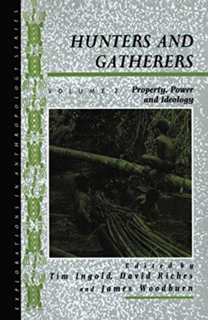 Hunters and Gatherers (Vol II) : Vol II: Property, Power and Ideology