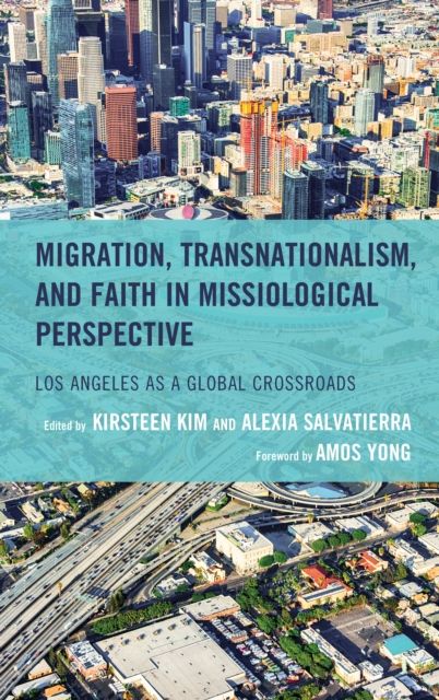 Migration, Transnationalism, and Faith in Missiological Perspective : Los Angeles as a Global Crossroads