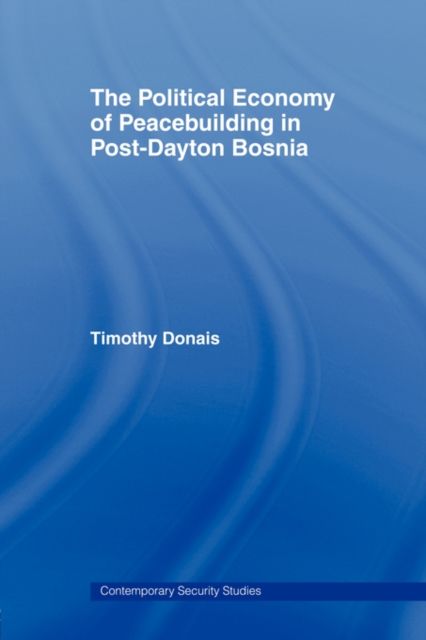 The Political Economy of Peacebuilding in Post-Dayton Bosnia