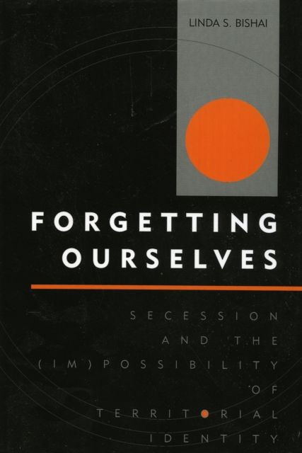 Forgetting Ourselves : Secession and the (Im)possibility of Territorial Identity