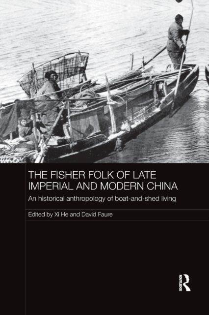 The Fisher Folk of Late Imperial and Modern China : An Historical Anthropology of Boat-and-Shed Living