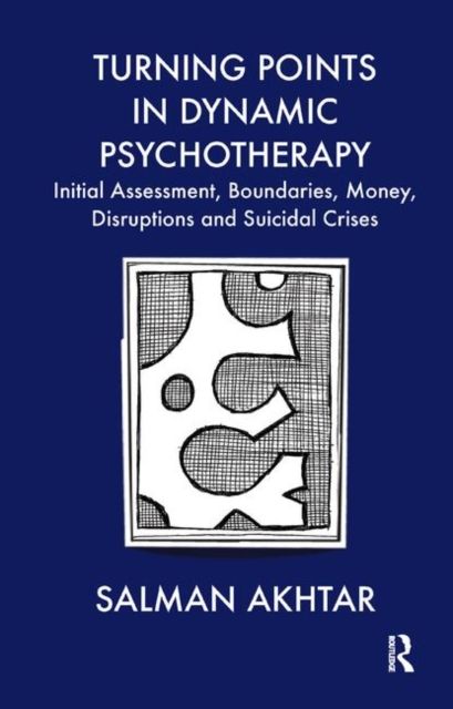 Turning Points in Dynamic Psychotherapy : Initial Assessment, Boundaries, Money, Disruptions and Suicidal Crises