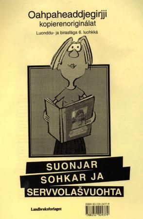 Suonjar, sohkar ja servvolasvuohta : oahpaheaddjegirji : kopierenoriginálat : luonddu- ja birasfága 6. luohkká