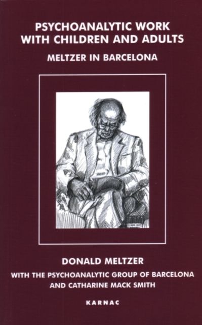 Psychoanalytic Work with Children and Adults : Meltzer in Barcelona