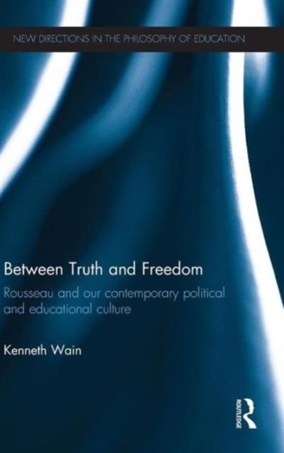 Between Truth and Freedom : Rousseau and our contemporary political and educational culture