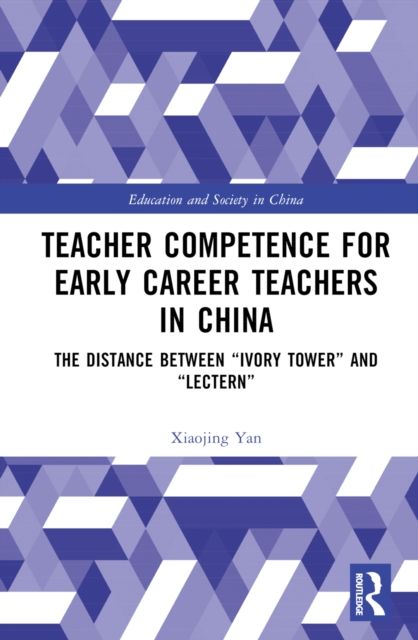 Teacher Competence for Early Career Teachers in China : The Distance between “Ivory Tower” and “Lectern”