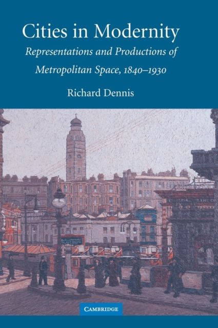 Cities in Modernity : Representations and Productions of Metropolitan Space, 1840–1930