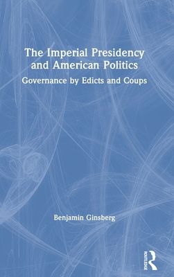 The Imperial Presidency and American Politics : Governance by Edicts and Coups