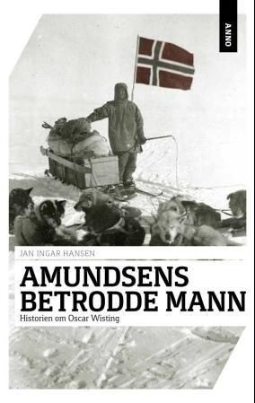 Amundsens betrodde mann : historien om Oscar Wisting