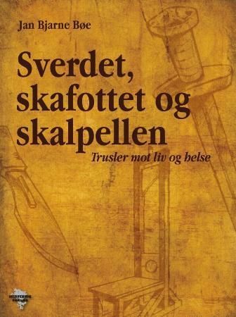 Sverdet, skafottet og skalpellen : trusler mot liv og helse