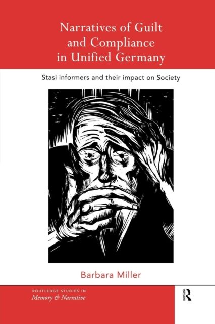 Narratives of Guilt and Compliance in Unified Germany : Stasi Informers and their Impact on Society