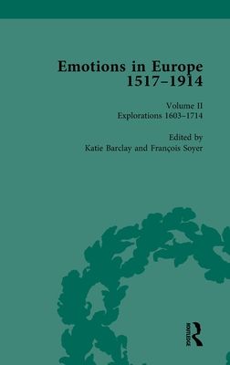 Emotions in Europe, 1517-1914 : Volume II: Explorations, 1602-1714