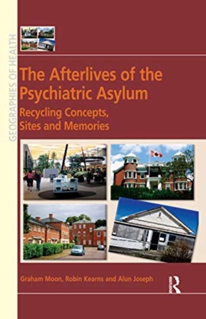 The Afterlives of the Psychiatric Asylum : Recycling Concepts, Sites and Memories