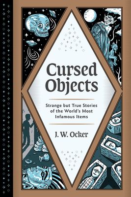 Cursed objects : strange but true stories of the world's most infamous items
