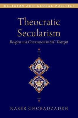 Theocratic Secularism : Religion and Government in Shi'i Thought