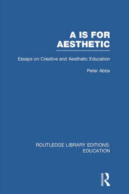 Aa is for Aesthetic (RLE Edu K) : Essays on Creative and Aesthetic Education