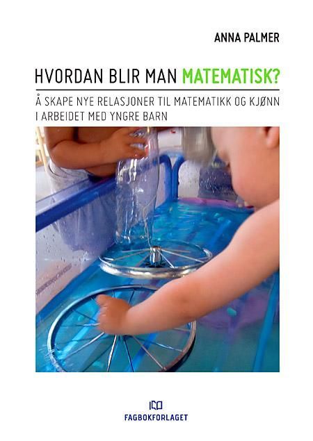 Hvordan blir man matematisk? : å skape nye relasjoner til matematikk og kjønn i arbeidet med yngre barn