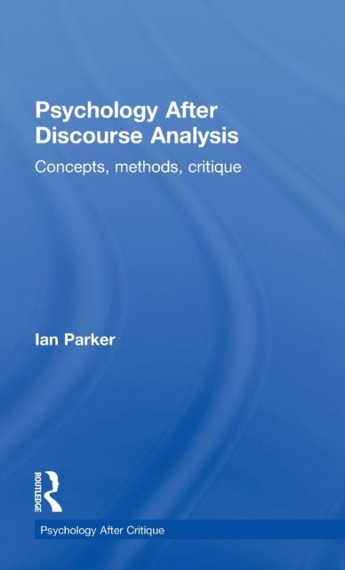 Psychology After Discourse Analysis : Concepts, methods, critique
