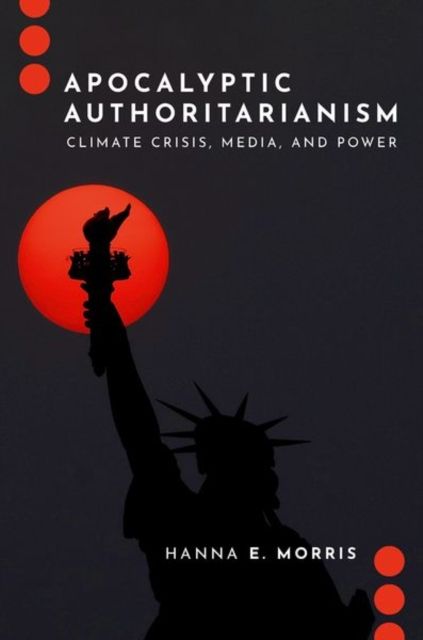 Apocalyptic Authoritarianism : Climate Crisis, Media, and Power