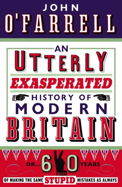 Forsidebilde av An Utterly Exasperated History of Modern Britain : or Sixty Years of Making the Same Stupid Mistakes as Always