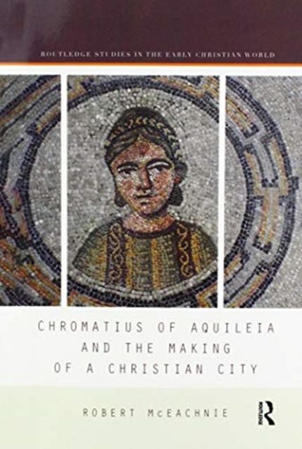 Chromatius of Aquileia and the Making of a Christian City