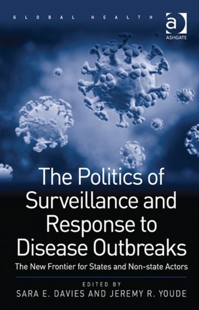 The Politics of Surveillance and Response to Disease Outbreaks : The New Frontier for States and Non-state Actors