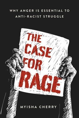 The Case for Rage : Why Anger Is Essential to Anti-Racist Struggle
