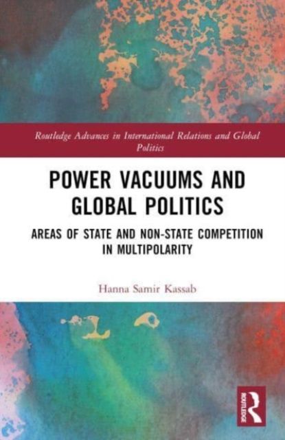 Power Vacuums and Global Politics : Areas of State and Non-state Competition in Multipolarity