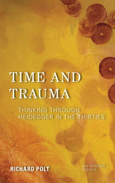 Time and Trauma : Thinking Through Heidegger in the Thirties