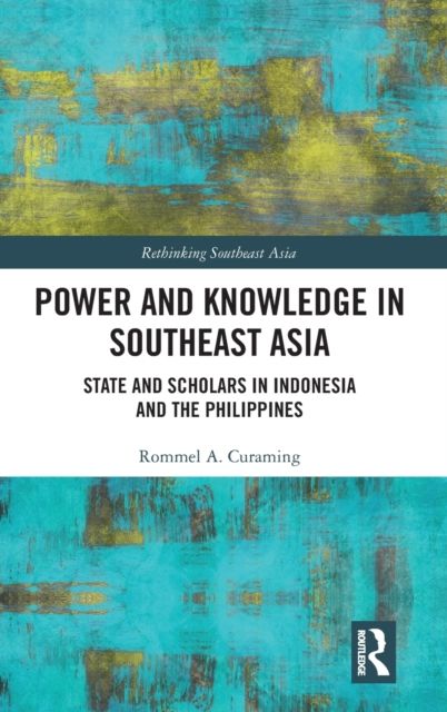Power and Knowledge in Southeast Asia : State and Scholars in Indonesia and the Philippines