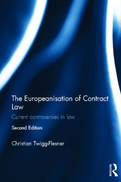 The Europeanisation of Contract Law : Current Controversies in Law
