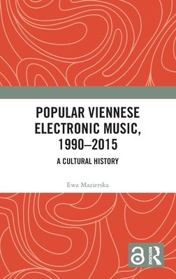 Popular Viennese Electronic Music, 1990–2015 : A Cultural History