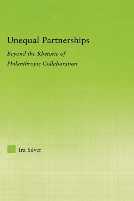 Unequal Partnerships : Beyond the Rhetoric of Philanthropic Collaboration