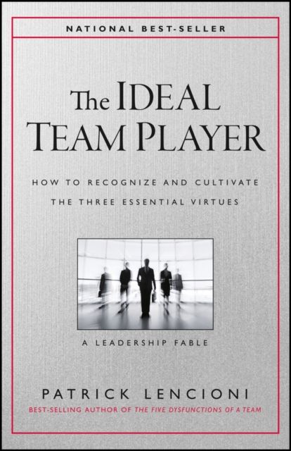The Ideal Team Player : How to Recognize and Cultivate The Three Essential Virtues