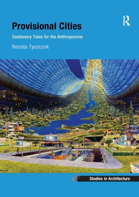 Provisional Cities : Cautionary Tales for the Anthropocene