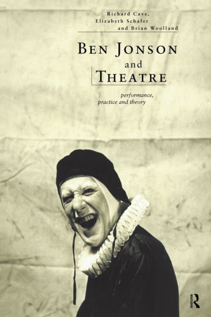 Ben Jonson and Theatre : Performance, Practice and Theory