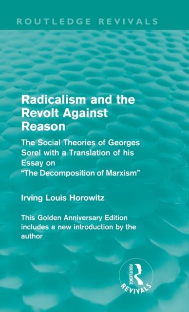 Radicalism and the Revolt Against Reason (Routledge Revivals) : The Social Theories of Georges Sorel with a Translation of his Essay on the Decomposition of Marxism