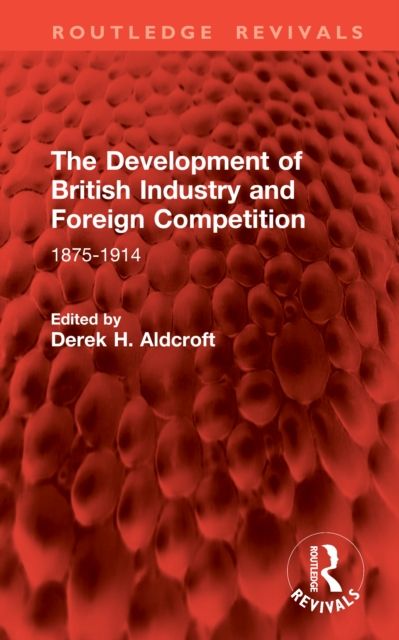 The Development of British Industry and Foreign Competition : 1875-1914