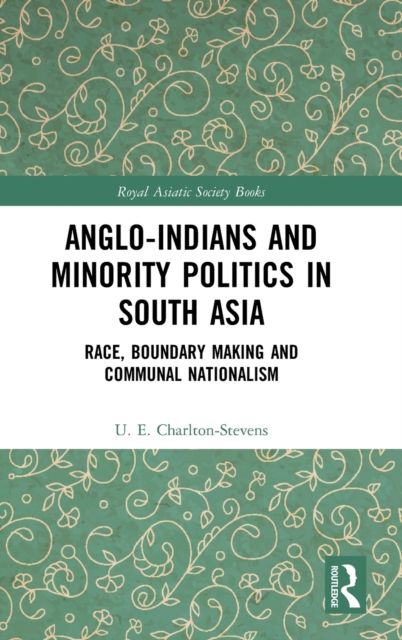Anglo-Indians and Minority Politics in South Asia : Race, Boundary Making and Communal Nationalism