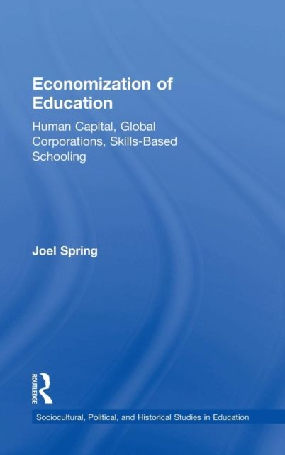 Economization of Education : Human Capital, Global Corporations, Skills-Based Schooling
